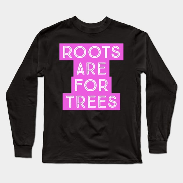 Roots are for Trees Long Sleeve T-Shirt by madeinchorley